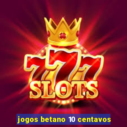 jogos betano 10 centavos